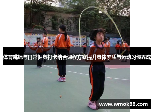 体育跳绳与日常健身打卡结合课程方案提升身体素质与运动习惯养成